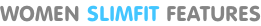 WOMEN SLIMFIT FEATURES